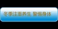 冬季注重养生 警惕身体“感冒”